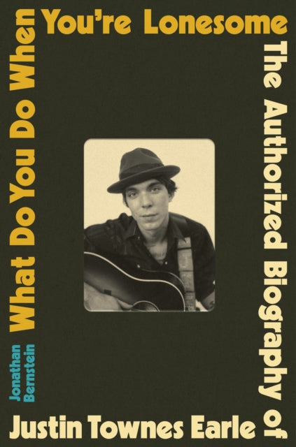 What Do You Do When You're Lonesome: The Authorized Biography of Justin Townes Earle by Jonathan Bernstein