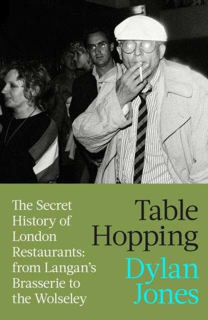 Table Hopping: The Secret History of London Restaurants: from Langan’s Brasserie to the Wolseley by Dylan Jones