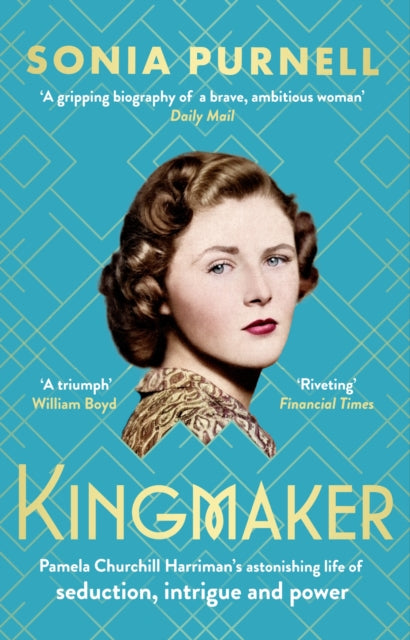 Kingmaker: Pamela Churchill Harriman's astonishing life of seduction, intrigue and power by Sonia Purnell