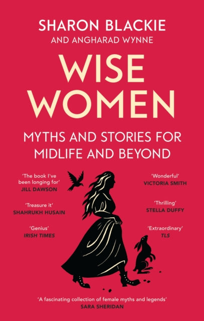 Wise Women: Myths and stories for midlife and beyond by Sharon Blackie & Angharad Wynne