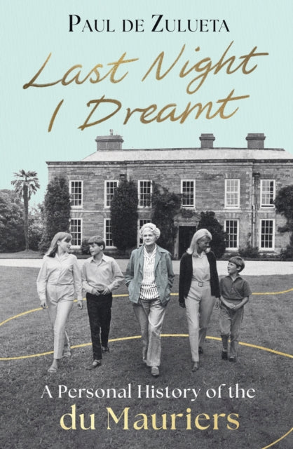 Last Night I Dreamt: A Personal History of the Du Mauriers by Paul de Zulueta