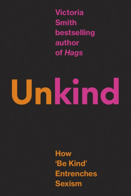 (Un)kind : How 'Be Kind' Entrenches Sexism by Victoria Smith