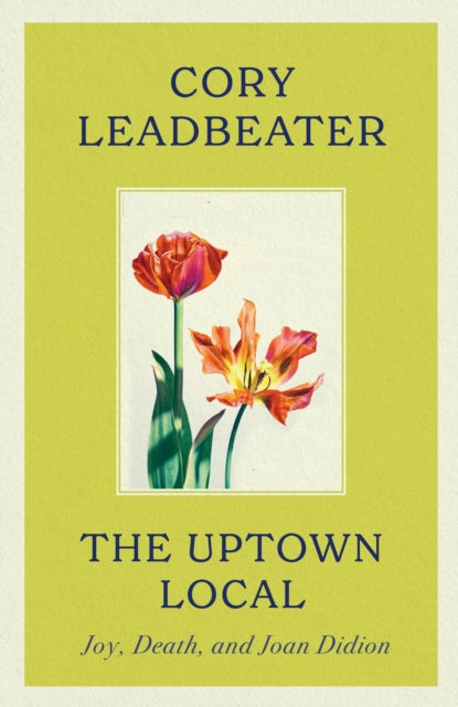 The Uptown Local: Joy, Death, and Joan Didion by Cory Leadbeater