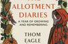 The Allotment Diaries: A Year of Growing and Remembering by Thom Eagle