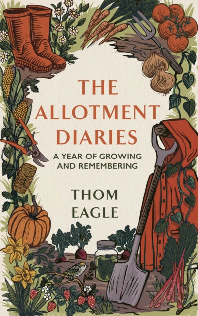 The Allotment Diaries: A Year of Growing and Remembering by Thom Eagle