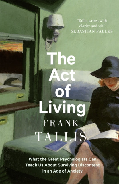 The Act of Living: What the Great Psychologists Can Teach Us About Surviving Discontent in an Age of Anxiety by Frank Tallis