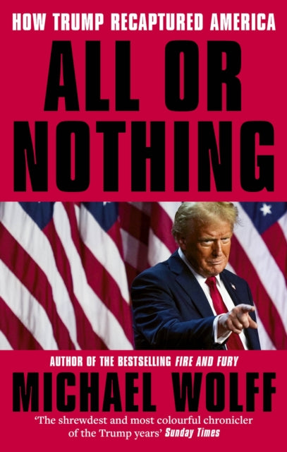 All or Nothing: How Trump Recaptured America by Michael Wolff