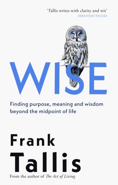 Wise: Finding Purpose, Meaning and Wisdom Beyond the Midpoint of Life by Frank Tallis