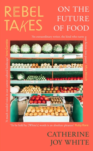 Rebel Takes: On the Future of Food by Catherine Joy White
