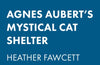 Agnes Aubert's Mystical Cat Shelter by Heather Fawcett
