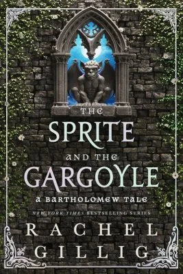 The Sprite and the Gargoyle: A Bartholomew Tale by Rachel Gillig