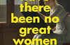 Why Have There Been No Great Women Artists? by Linda Nochlin