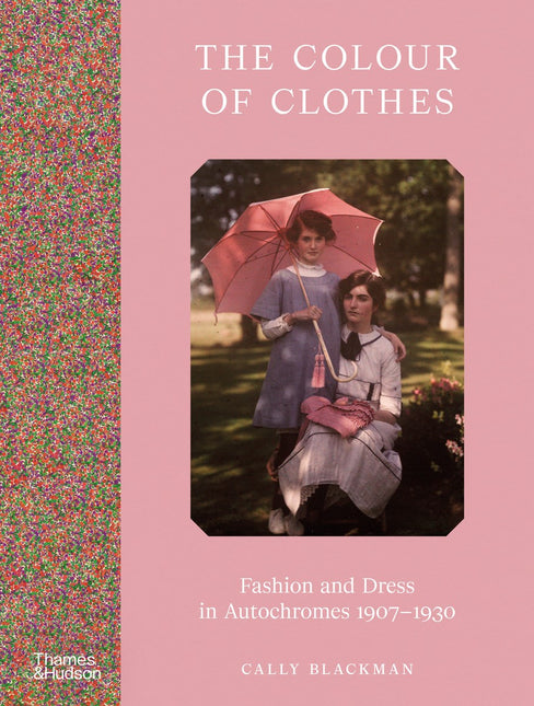 The Colour of Clothes : Fashion and Dress in Autochromes 1907-1930 by Cally Blackman