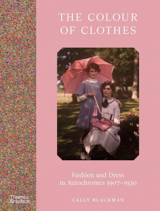 The Colour of Clothes : Fashion and Dress in Autochromes 1907-1930 by Cally Blackman (PRE-ORDER)
