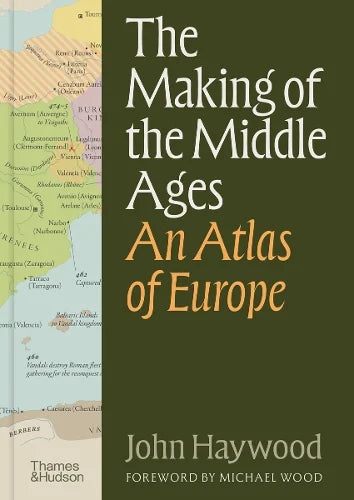 The Making of the Middle Ages: An Atlas of Europe by John Haywood