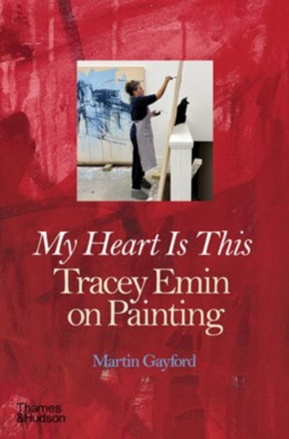 My Heart is This: Tracey Emin on Painting by Martin Gayford