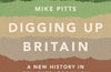 Digging Up Britain: A New History in Ten Extraordinary Discoveries by Mike Pitts