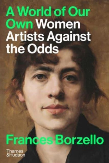 A World of Our Own: Women Artists Against the Odds by Frances Borzello