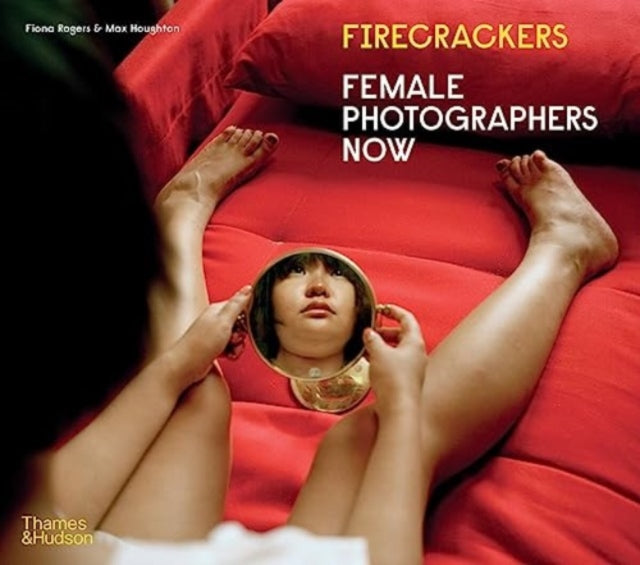 Firecrackers : Female Photographers Now by Fiona Rogers & Max Houghton (PRE-ORDER)