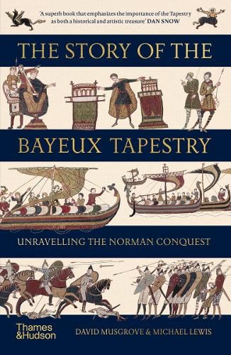 The Story of the Bayeux Tapestry: Unravelling the Norman Conquest by Michael Lewis & David Musgrove