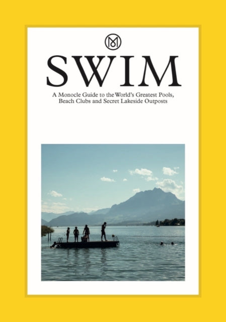 Swim & Sun: A Monocle Guide: Hot beach clubs, Perfect pools, Lake Havens by Tyler Brule