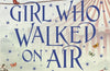 The Girl Who Walked On Air by Emma Carroll