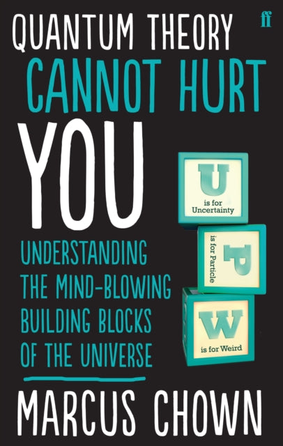 Quantum Theory Cannot Hurt You: Understanding the Mind-Blowing Building Blocks of the Universe by Marcus Chown