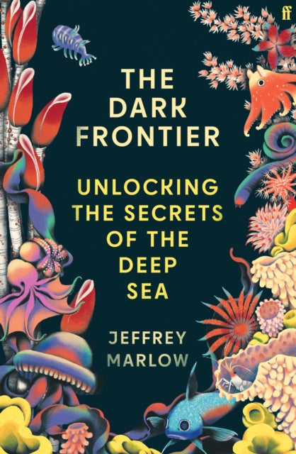 The Dark Frontier: Unlocking the Secrets of the Deep Sea by Jeffrey Marlow
