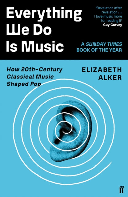 Everything We Do is Music: How 20th-Century Classical Music Shaped Pop by Elizabeth Alker