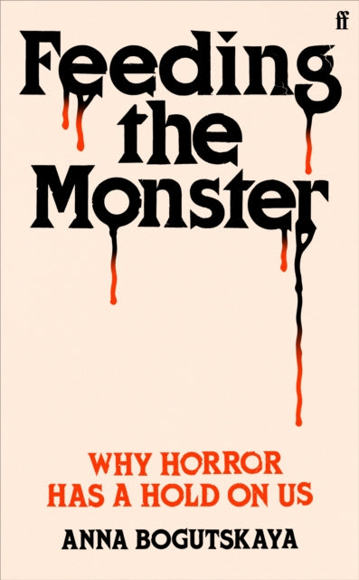 Feeding the Monster: Why horror has a hold on us by Anna Bogutskaya