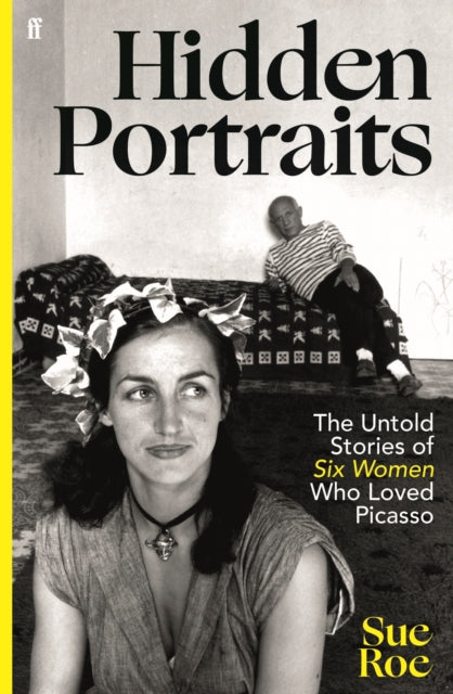 Hidden Portraits: The untold stories of six women who loved Picasso by Sue Roe