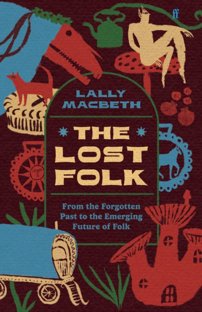 The Lost Folk: From the Forgotten Past to the Emerging Future of Folk by Lally MacBeth
