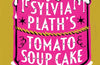 Sylvia Plath's Tomato Soup Cake: A Compendium of Classic Authors' Favourite Recipes