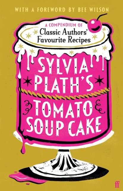 Sylvia Plath's Tomato Soup Cake: A Compendium of Classic Authors' Favourite Recipes