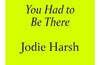 You Had to Be There by Jodie Harsh (PRE-ORDER)