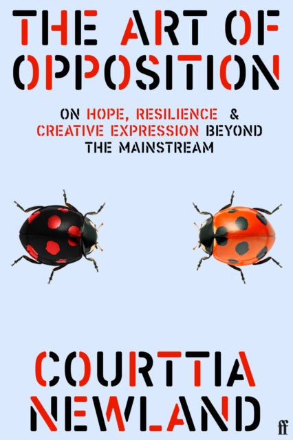 The Art of Opposition: On Hope, Resilience and Creative Expression Beyond the Mainstream by Courttia Newland