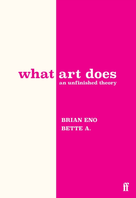 What Art Does: An Unfinished Theory by Adriaanse Brian Bette Eno & Brian Eno