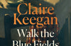 Walk the Blue Fields by Claire Keegan