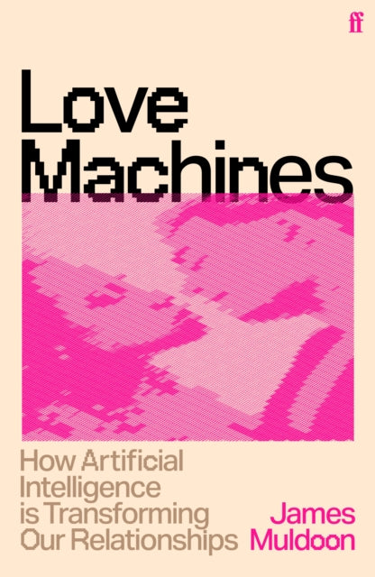 Love Machines: How Artificial Intelligence is Transforming Our Relationships by James Muldoon