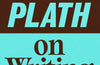Sylvia Plath on Writing by Sylvia Plath