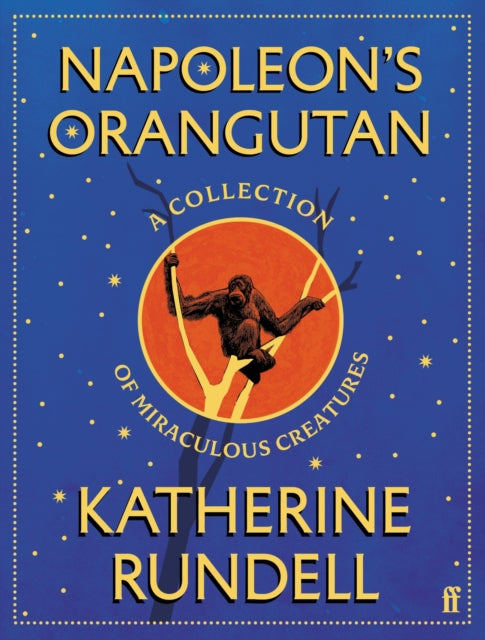 Napoleon's Orangutan: A collection of miraculous creatures by Katherine Rundell (SIGNED INDIE EDITION PRE-ORDER)