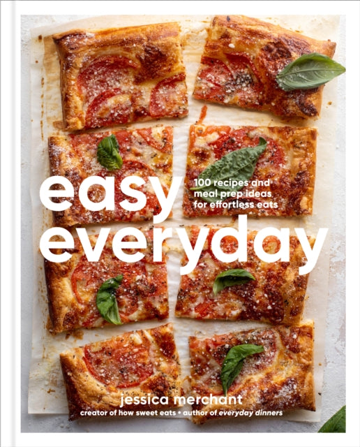 Easy Everyday: 100 Recipes and Meal Prep Ideas for Effortless Eats; A Cookbook by Jessica Merchant