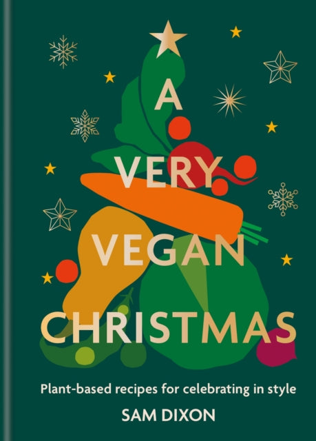 A Very Vegan Christmas: Plant-based recipes for celebrating in style by Sam Dixon