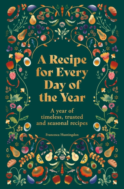 A Recipe for Every Day of the Year: A year of timeless, trusted and seasonal recipes by Francesca Huntingdon