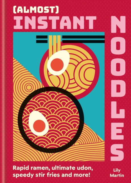 (Almost) Instant Noodles: Quick & Easy Recipes to Take Your Noodles to the Next Level by Lily Martin (PRE-ORDER)