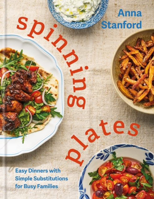 Spinning Plates: Easy Dinners with Simple Substitutions for Busy Families by Anna Stanford (PRE-ORDER)