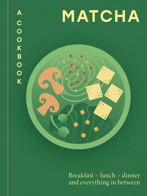 Matcha: A Cookbook : Breakfast – lunch – dinner and everything in between by Hamlyn