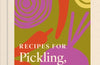 Recipes for Pickling, Curing & Fermenting: 65 nourishing recipes