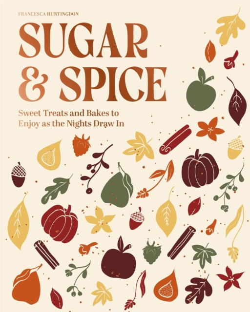 The Sugar and Spice Cookbook: Sweet Treats and Bakes to Enjoy as the Nights Draw In by Francesca Huntingdon