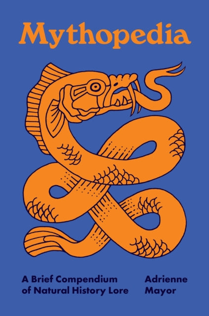 Mythopedia: A Brief Compendium of Natural History Lore by Adrienne Mayor (PRE-ORDER)
